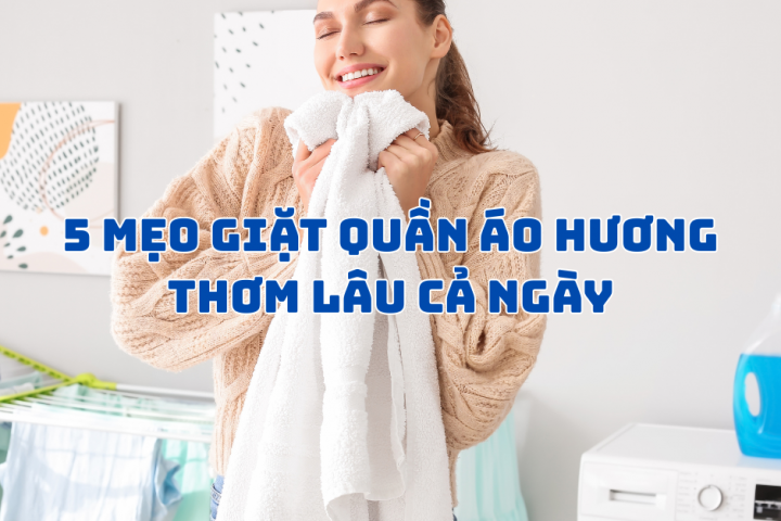 5 MẸO GIẶT QUẦN ÁO GIỮ HƯƠNG THƠM LÂU CẢ NGÀY